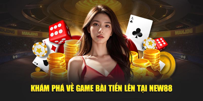 Khám phá về game bài tiến lên tại New88