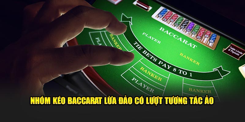 Nhóm kéo Baccarat lừa đảo có lượt tương tác ảo